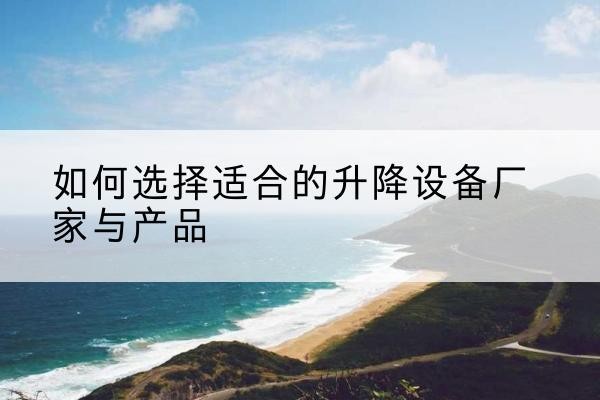 龙文电动升降平台厂家-如何选择适合的升降设备厂家与产品
