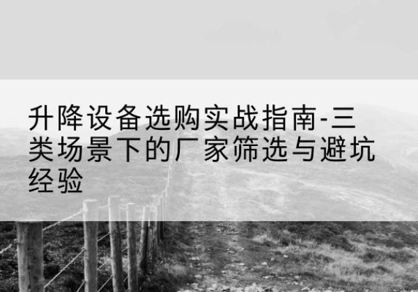 龙文移动式升降机厂家推荐-升降设备选购实战指南-三类场景下的厂家筛选与避坑经验