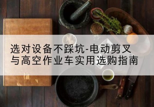 龙文电动剪叉升降平台怎么选-选对设备不踩坑-电动剪叉与高空作业车实用选购指南